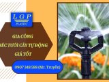 Lâm Gia Phát - Đơn vị gia công béc tưới cây tự động giá tốt, đa dạng chủng loại