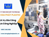 Lâm Gia Phát Plastic cung cấp dịch vụ gia công nhựa công nghiệp uy tín, chất lượng tại TP.HCM