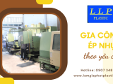 Lâm Lâm Phát – Địa chỉ chuyên gia công ép nhựa theo yêu cầu uy tín hàng đầu tại Bình Tân